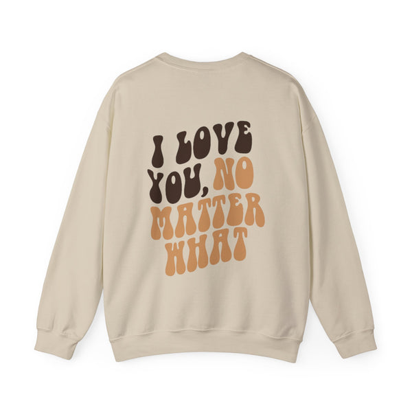 I Love You, No Matter What Crewneck 2.0 Sand (S-3XL)
